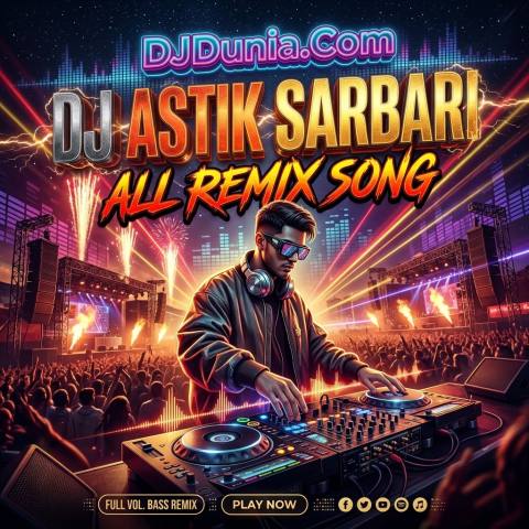 DJ Astik Sarbari All Remix Song